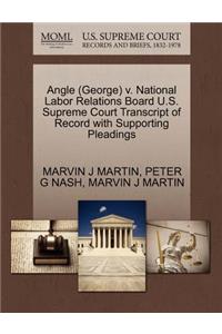 Angle (George) V. National Labor Relations Board U.S. Supreme Court Transcript of Record with Supporting Pleadings