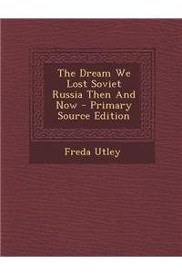 The Dream We Lost Soviet Russia Then and Now