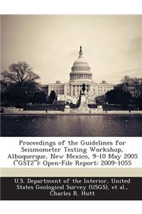 Proceedings of the Guidelines for Seismometer Testing Workshop, Albuquerque, New Mexico, 9-10 May 2005 (Gst2)
