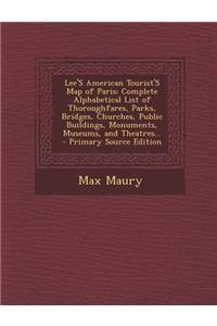 Lee's American Tourist's Map of Paris: Complete Alphabetical List of Thoroughfares, Parks, Bridges, Churches, Public Buildings, Monuments, Museums, and Theatres...