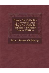 Poems for Catholics & Convents: And Plays for Catholic Schools