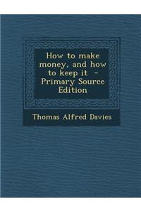 How to Make Money, and How to Keep It