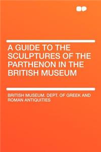 A Guide to the Sculptures of the Parthenon in the British Museum