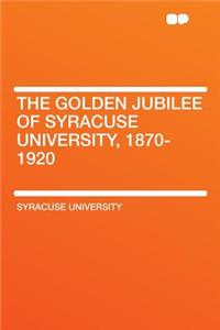 The Golden Jubilee of Syracuse University, 1870-1920
