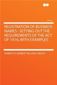 Registration of Business Names: Setting Out the Requirements of the Act of 1916, with Examples