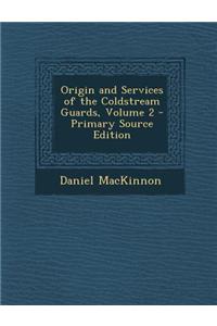 Origin and Services of the Coldstream Guards, Volume 2