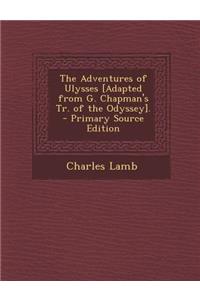 The Adventures of Ulysses [Adapted from G. Chapman's Tr. of the Odyssey].