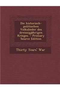 Die Historisch-Politischen Volkslieder Des Dreissigjahrigen Krieges.