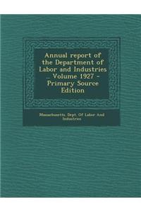 Annual Report of the Department of Labor and Industries .. Volume 1927