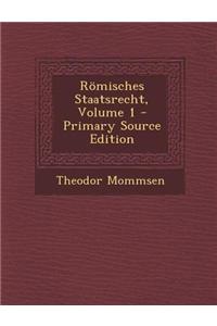 Romisches Staatsrecht, Volume 1 - Primary Source Edition