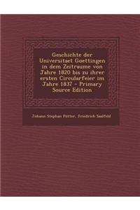 Geschichte Der Universitaet Goettingen in Dem Zeitraume Von Jahre 1820 Bis Zu Ihrer Ersten Circularfeier Im Jahre 1837 - Primary Source Edition