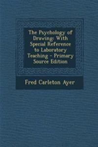 The Psychology of Drawing: With Special Reference to Laboratory Teaching - Primary Source Edition