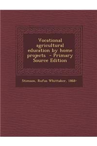 Vocational Agricultural Education by Home Projects - Primary Source Edition