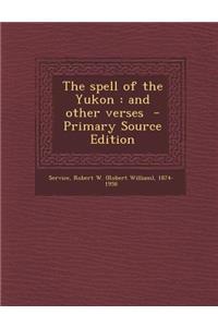 The Spell of the Yukon: And Other Verses - Primary Source Edition