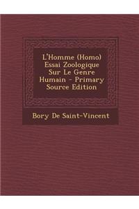L'Homme (Homo) Essai Zoologique Sur Le Genre Humain - Primary Source Edition
