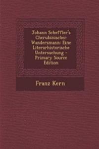 Johann Scheffler's Cherubinischer Wandersmann: Eine Literarhistorische Untersuchung - Primary Source Edition