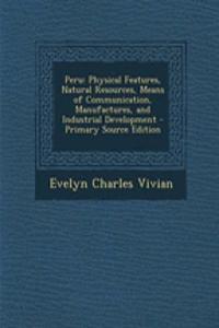 Peru: Physical Features, Natural Resources, Means of Communication, Manufactures, and Industrial Development