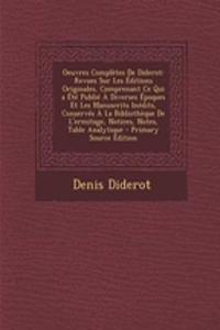 Oeuvres Completes de Diderot: Revues Sur Les Editions Originales, Comprenant Ce Qui a Ete Publie a Diverses Epoques Et Les Manuscrits Inedits, Conserves a la Bibliotheque de L'Ermitage, Notices, Notes, Table Analytique