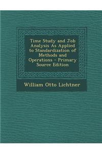 Time Study and Job Analysis as Applied to Standardization of Methods and Operations - Primary Source Edition