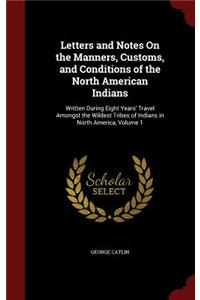 Letters and Notes On the Manners, Customs, and Conditions of the North American Indians