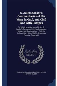 C. Julius Cæsar's Commentaries of His Wars in Gaul, and Civil War With Pompey