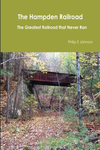 Hampden Railroad -- The Greatest Railroad that Never Ran