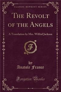 The Revolt of the Angels: A Translation by Mrs. Wilfrid Jackson (Classic Reprint)