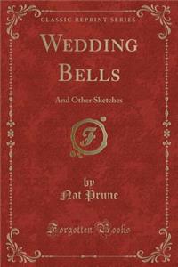 Wedding Bells: And Other Sketches (Classic Reprint)
