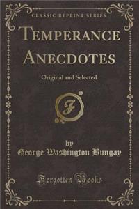 Temperance Anecdotes: Original and Selected (Classic Reprint)