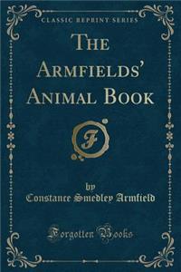 The Armfields' Animal Book (Classic Reprint)