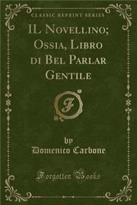 Il Novellino; Ossia, Libro Di Bel Parlar Gentile (Classic Reprint)
