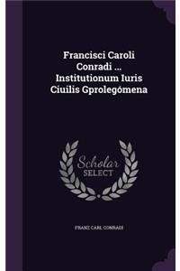 Francisci Caroli Conradi ... Institutionum Iuris Ciuilis Gprolegomena