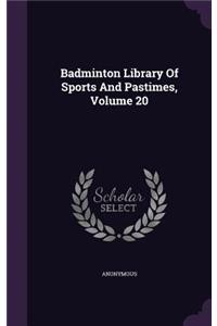 Badminton Library Of Sports And Pastimes, Volume 20