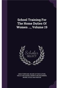 School Training For The Home Duties Of Women ..., Volume 19