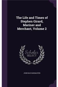 The Life and Times of Stephen Girard, Mariner and Merchant, Volume 2