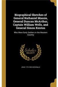Biographical Sketches of General Nathaniel Massie, General Duncan McArthur, Captain William Wells, and General Simon Kenton
