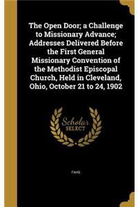 The Open Door; a Challenge to Missionary Advance; Addresses Delivered Before the First General Missionary Convention of the Methodist Episcopal Church, Held in Cleveland, Ohio, October 21 to 24, 1902