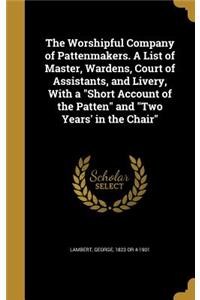 The Worshipful Company of Pattenmakers. A List of Master, Wardens, Court of Assistants, and Livery, With a 