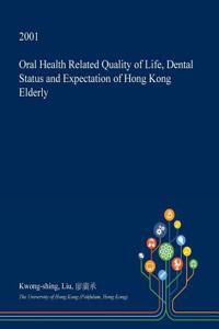 Oral Health Related Quality of Life, Dental Status and Expectation of Hong Kong Elderly