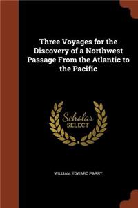 Three Voyages for the Discovery of a Northwest Passage From the Atlantic to the Pacific