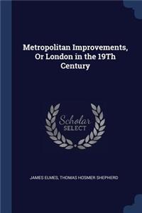 Metropolitan Improvements, Or London in the 19Th Century