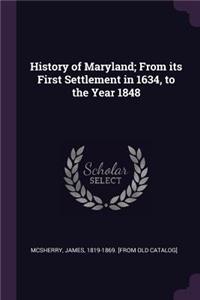 History of Maryland; From its First Settlement in 1634, to the Year 1848