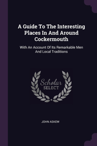 A Guide To The Interesting Places In And Around Cockermouth