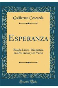 Esperanza: Balada LÃ­rico-DramÃ¡tica En DOS Actos Y En Verso (Classic Reprint)