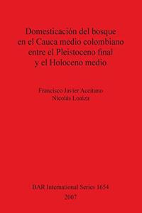 Domesticación del bosque en el Cauca medio colombiano entre el Pleistoceno final y el Holoceno medio