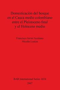 Domesticación del bosque en el Cauca medio colombiano entre el Pleistoceno final y el Holoceno medio
