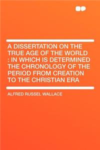 A Dissertation on the True Age of the World