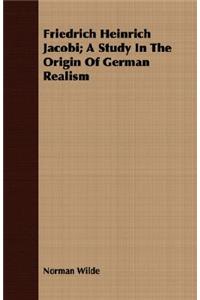 Friedrich Heinrich Jacobi; A Study In The Origin Of German Realism