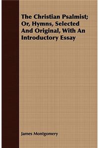 The Christian Psalmist; Or, Hymns, Selected and Original, with an Introductory Essay