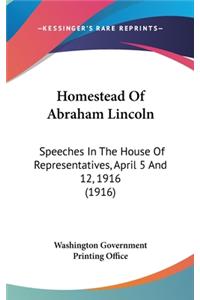 Homestead Of Abraham Lincoln: Speeches In The House Of Representatives, April 5 And 12, 1916 (1916)